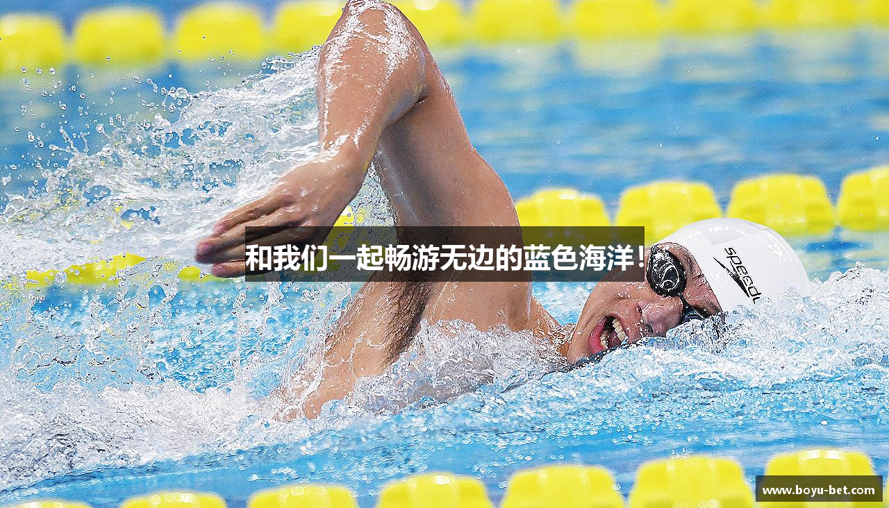 博鱼官方网站和我们一起畅游无边的蓝色海洋！